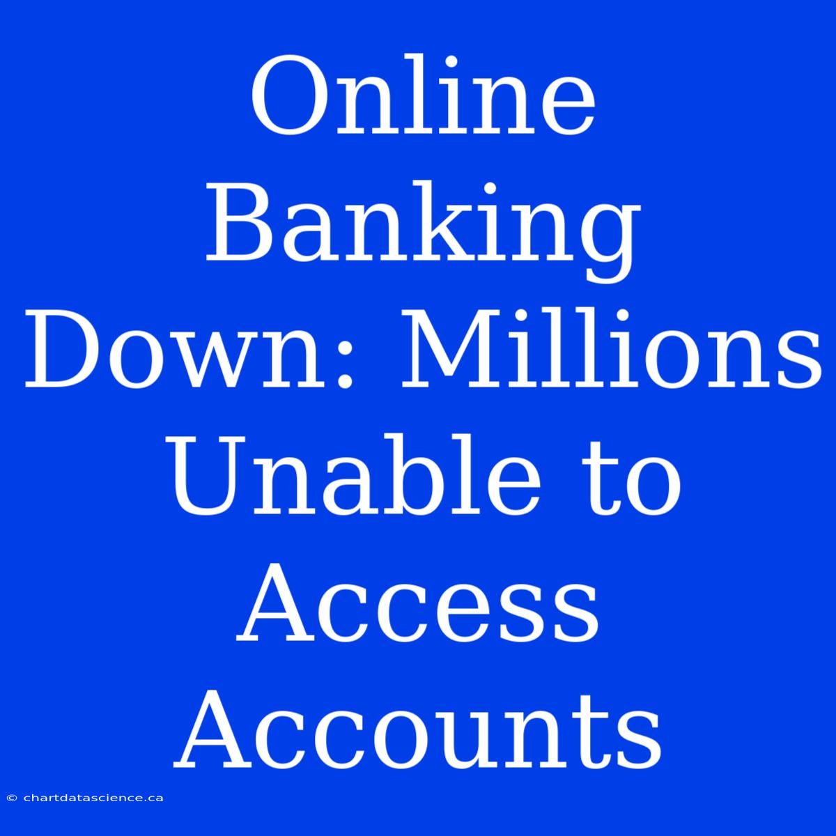 Online Banking Down: Millions Unable To Access Accounts