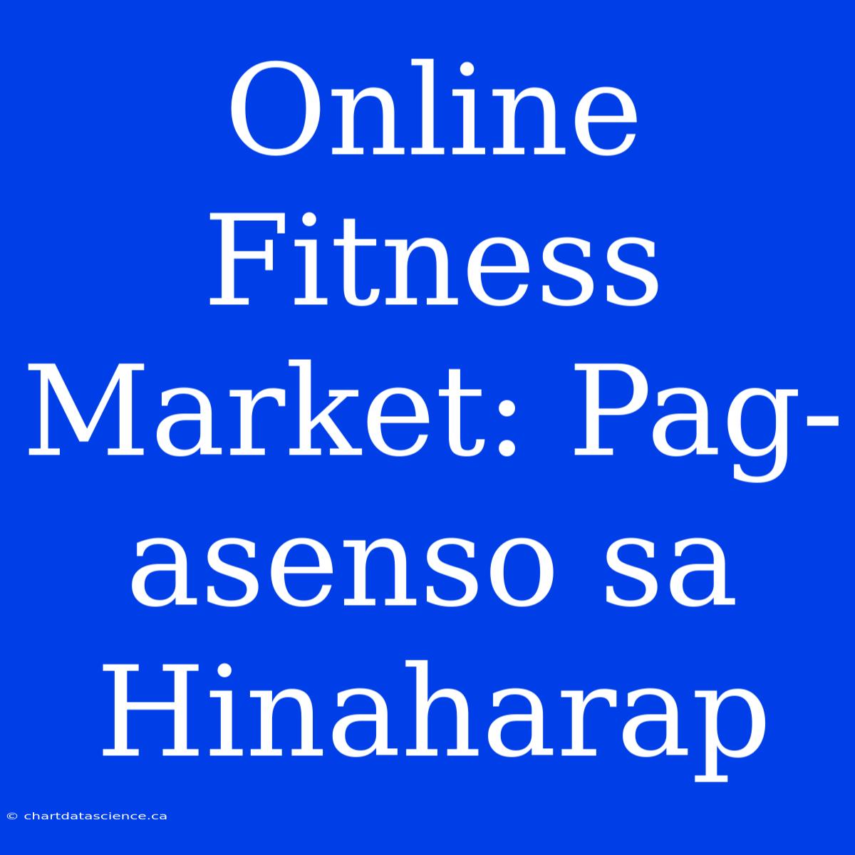 Online Fitness Market: Pag-asenso Sa Hinaharap