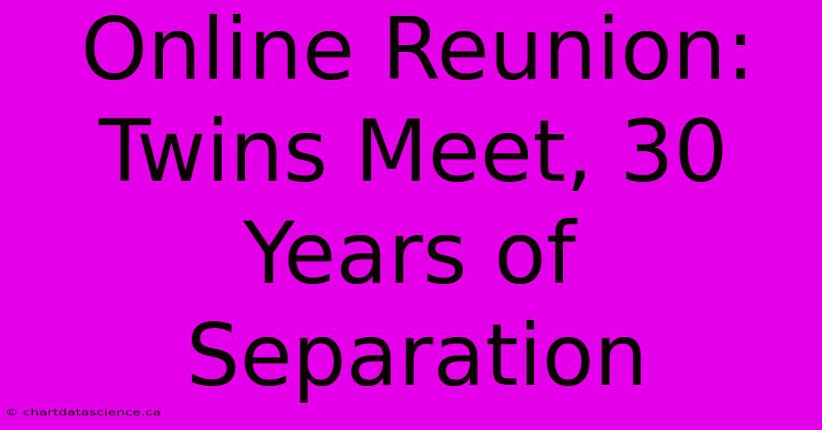 Online Reunion: Twins Meet, 30 Years Of Separation