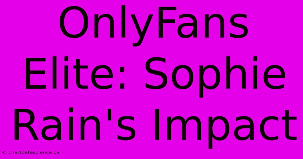 OnlyFans Elite: Sophie Rain's Impact