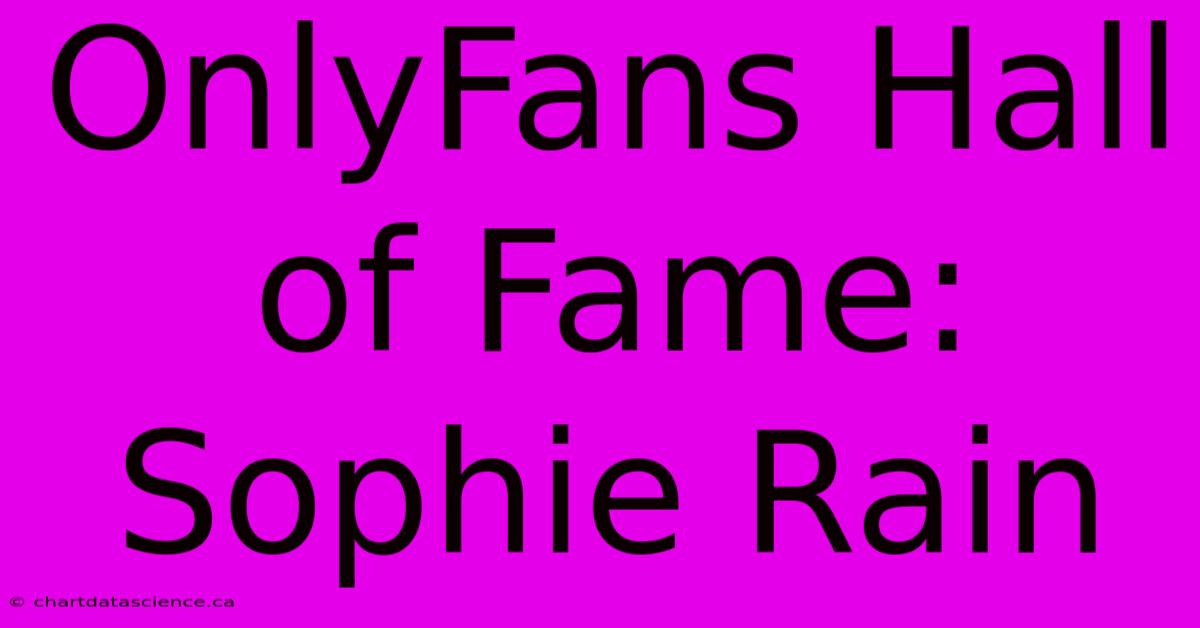 OnlyFans Hall Of Fame: Sophie Rain