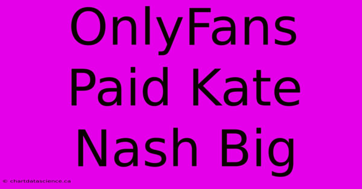 OnlyFans Paid Kate Nash Big