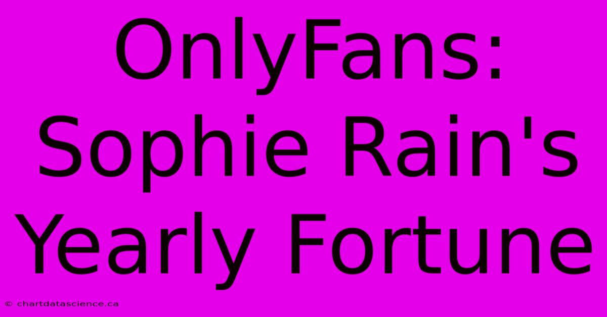 OnlyFans: Sophie Rain's Yearly Fortune