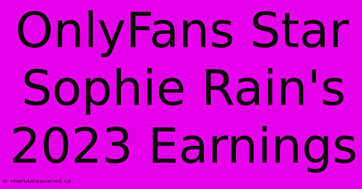 OnlyFans Star Sophie Rain's 2023 Earnings