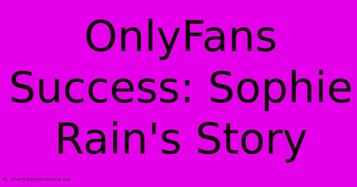 OnlyFans Success: Sophie Rain's Story