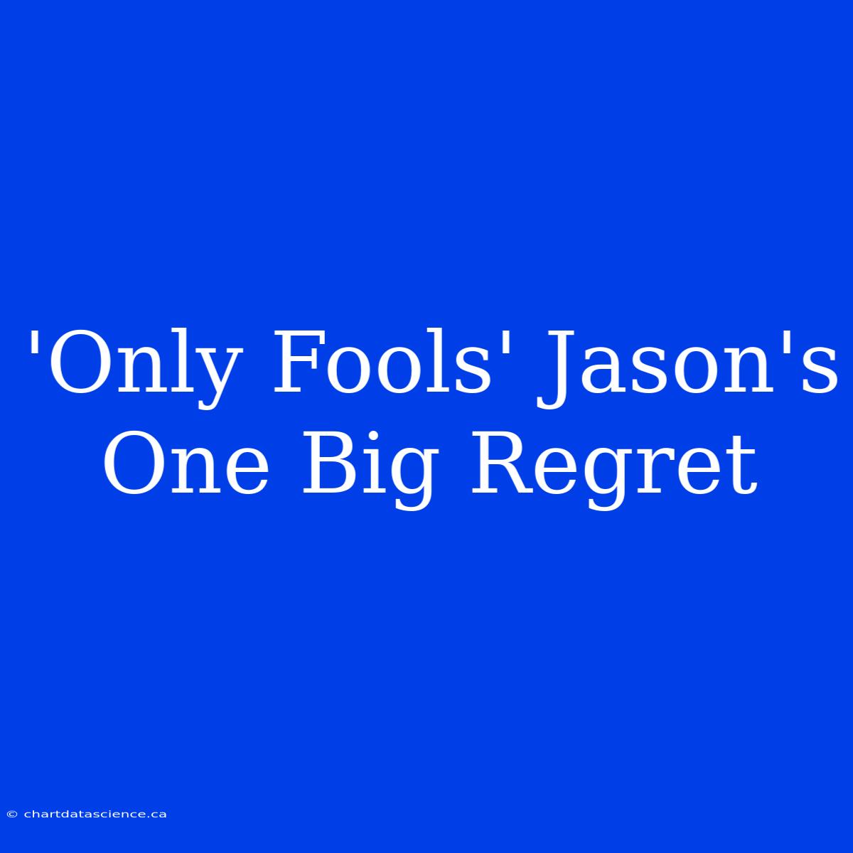 'Only Fools' Jason's One Big Regret