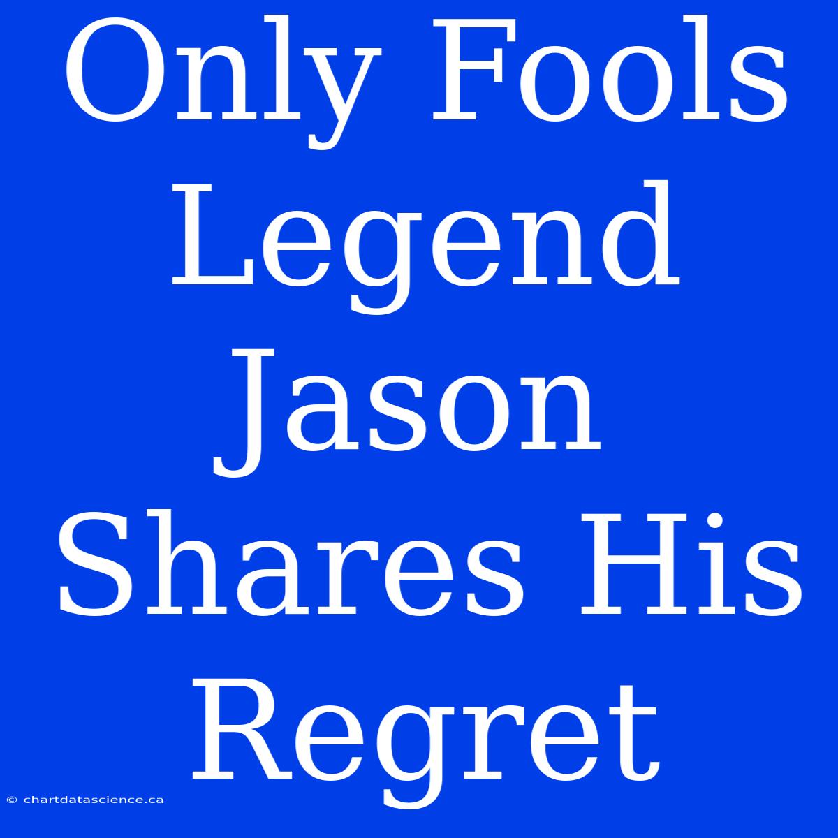 Only Fools Legend Jason Shares His Regret