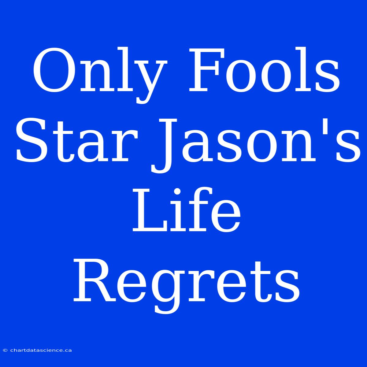 Only Fools Star Jason's Life Regrets