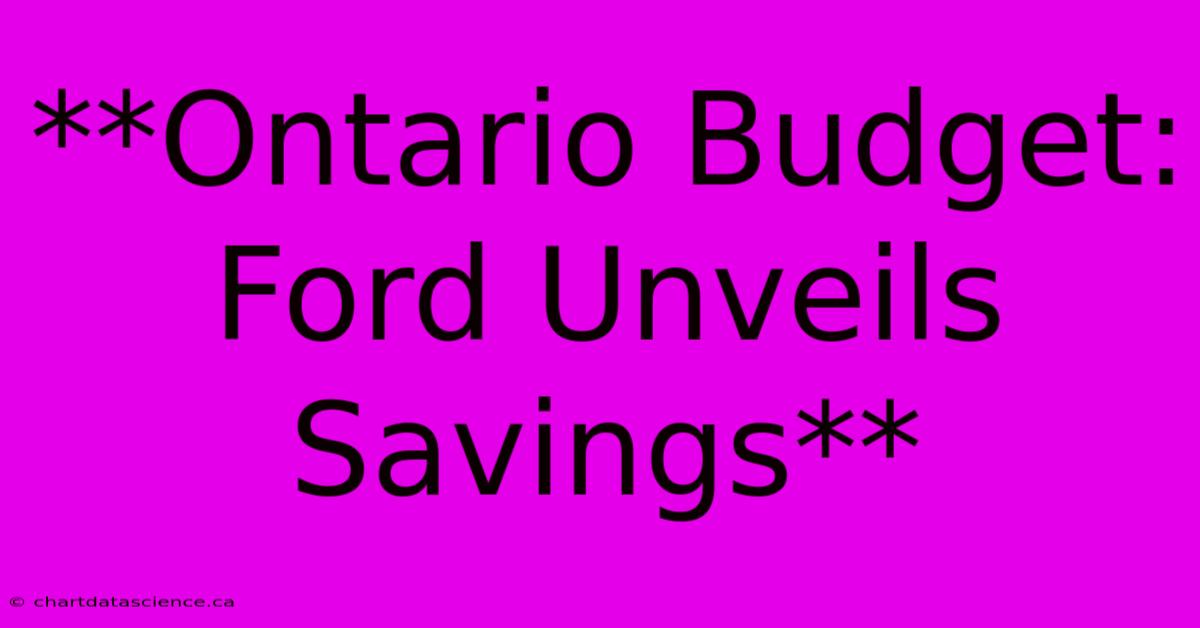 **Ontario Budget: Ford Unveils Savings**