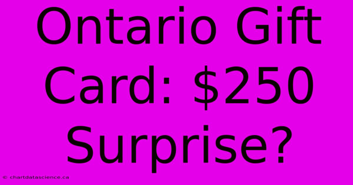 Ontario Gift Card: $250 Surprise?