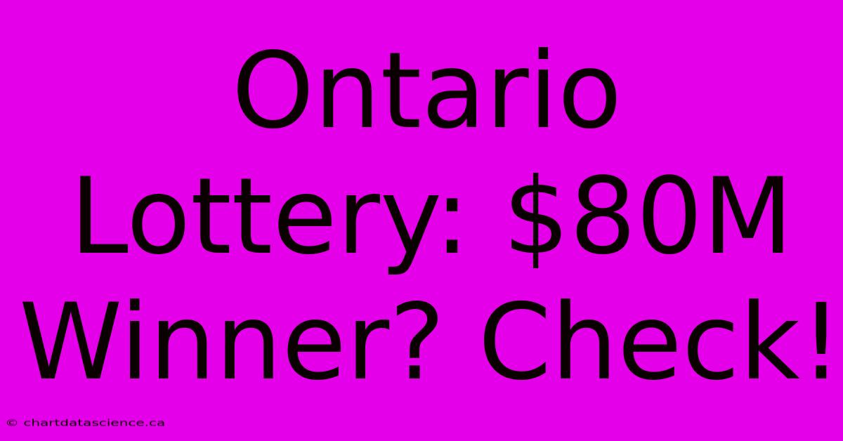 Ontario Lottery: $80M Winner? Check!