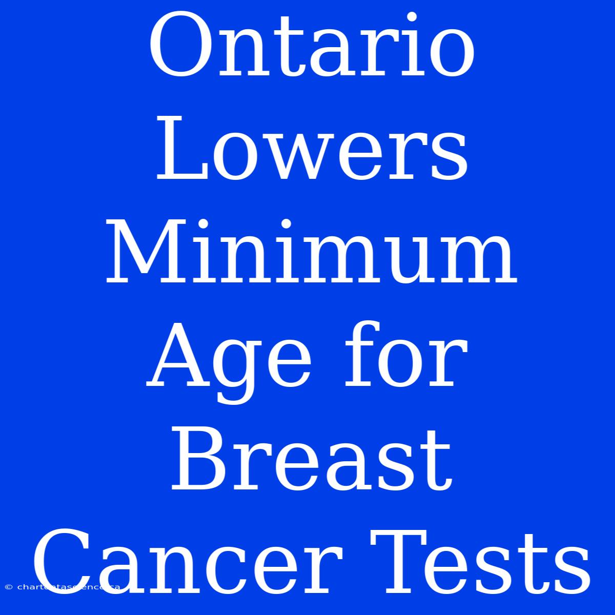 Ontario Lowers Minimum Age For Breast Cancer Tests