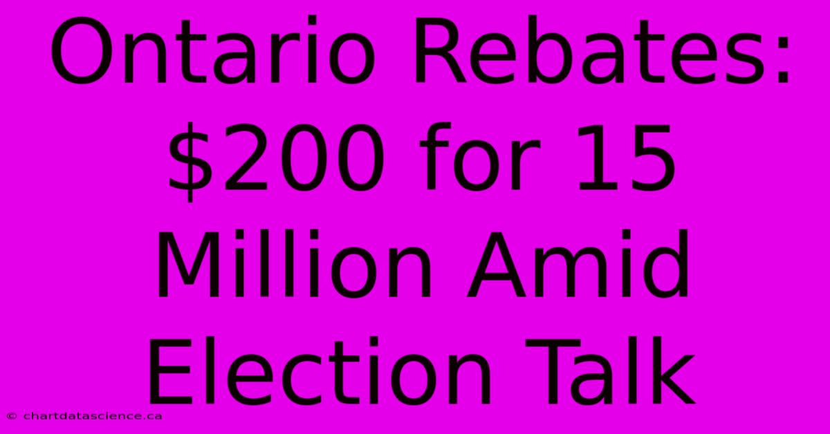 Ontario Rebates: $200 For 15 Million Amid Election Talk