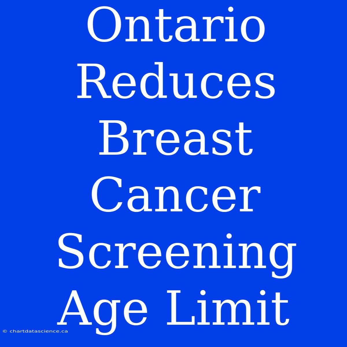 Ontario Reduces Breast Cancer Screening Age Limit