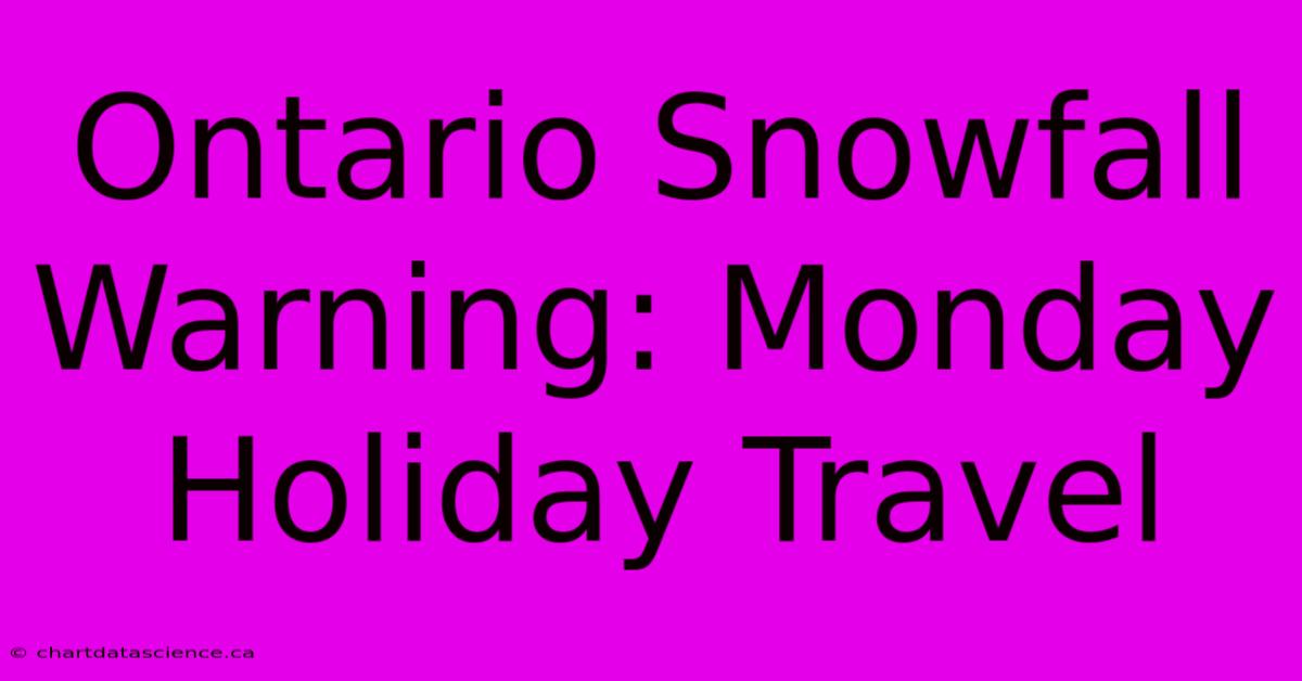 Ontario Snowfall Warning: Monday Holiday Travel