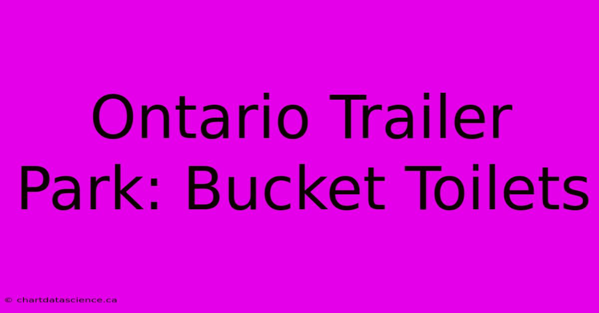 Ontario Trailer Park: Bucket Toilets