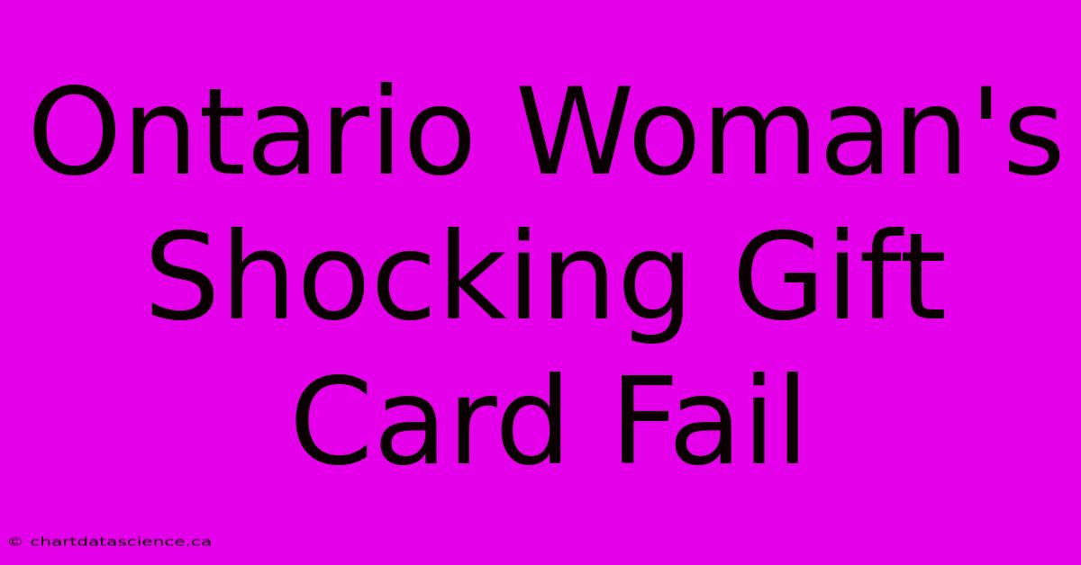 Ontario Woman's Shocking Gift Card Fail