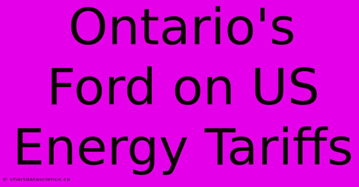 Ontario's Ford On US Energy Tariffs