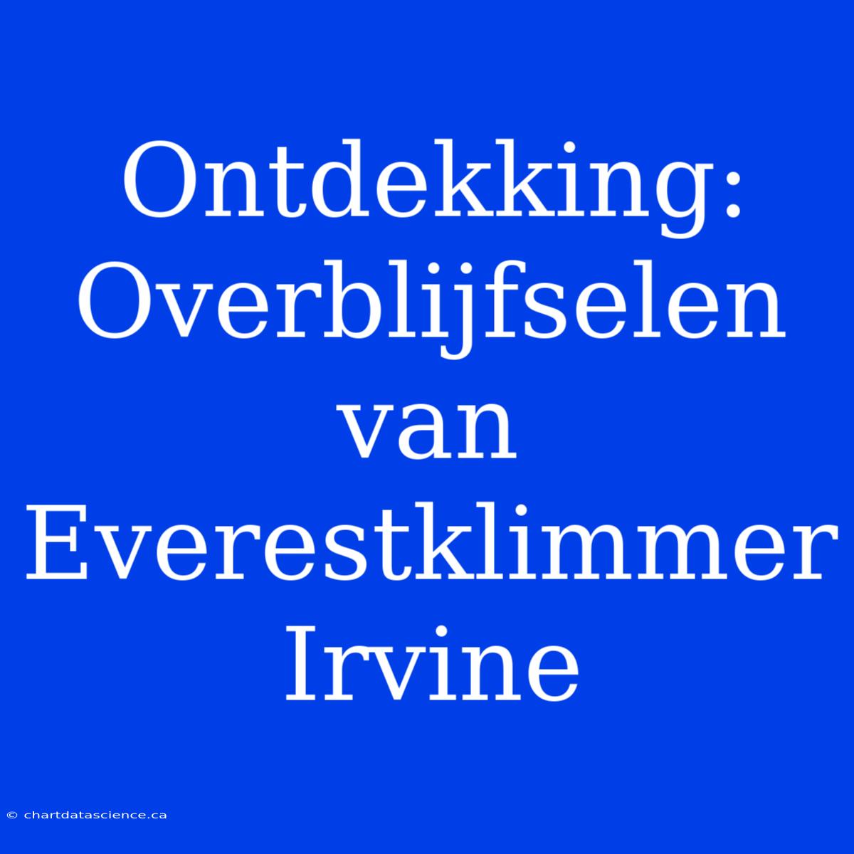 Ontdekking: Overblijfselen Van Everestklimmer Irvine