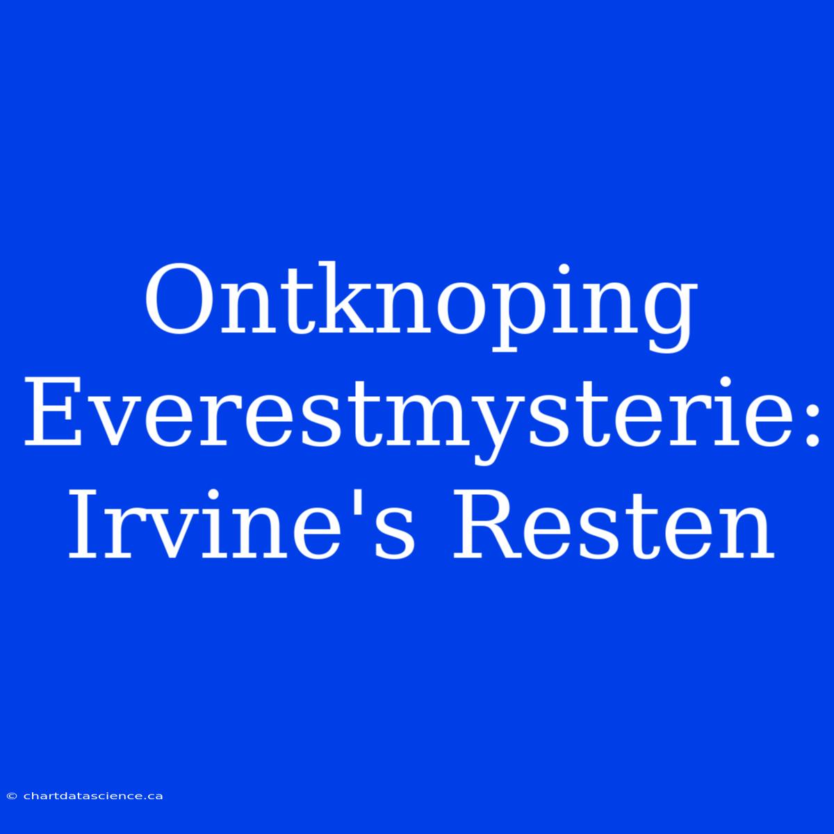 Ontknoping Everestmysterie: Irvine's Resten