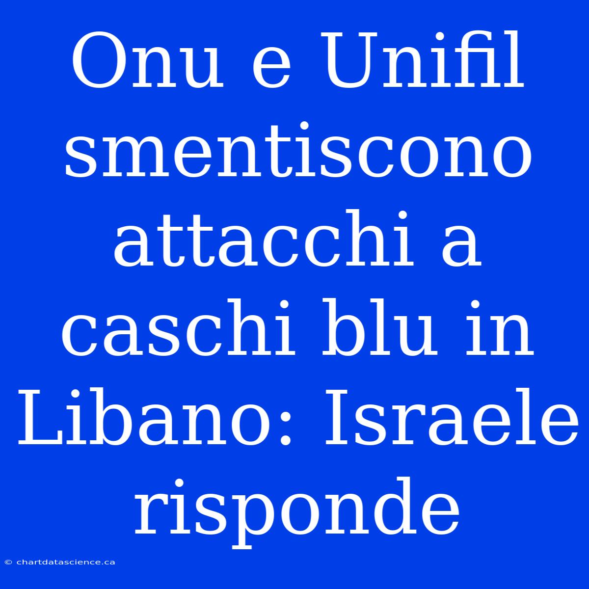 Onu E Unifil Smentiscono Attacchi A Caschi Blu In Libano: Israele Risponde