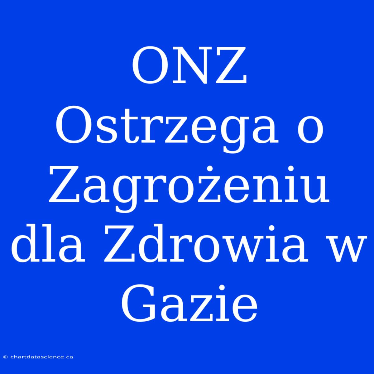 ONZ Ostrzega O Zagrożeniu Dla Zdrowia W Gazie