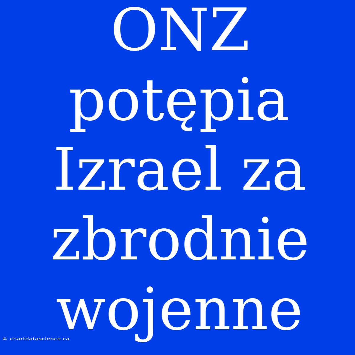 ONZ Potępia Izrael Za Zbrodnie Wojenne