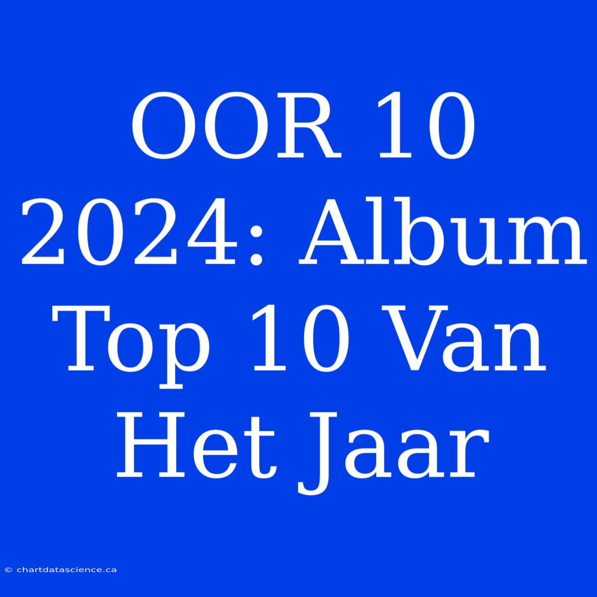 OOR 10 2024: Album Top 10 Van Het Jaar