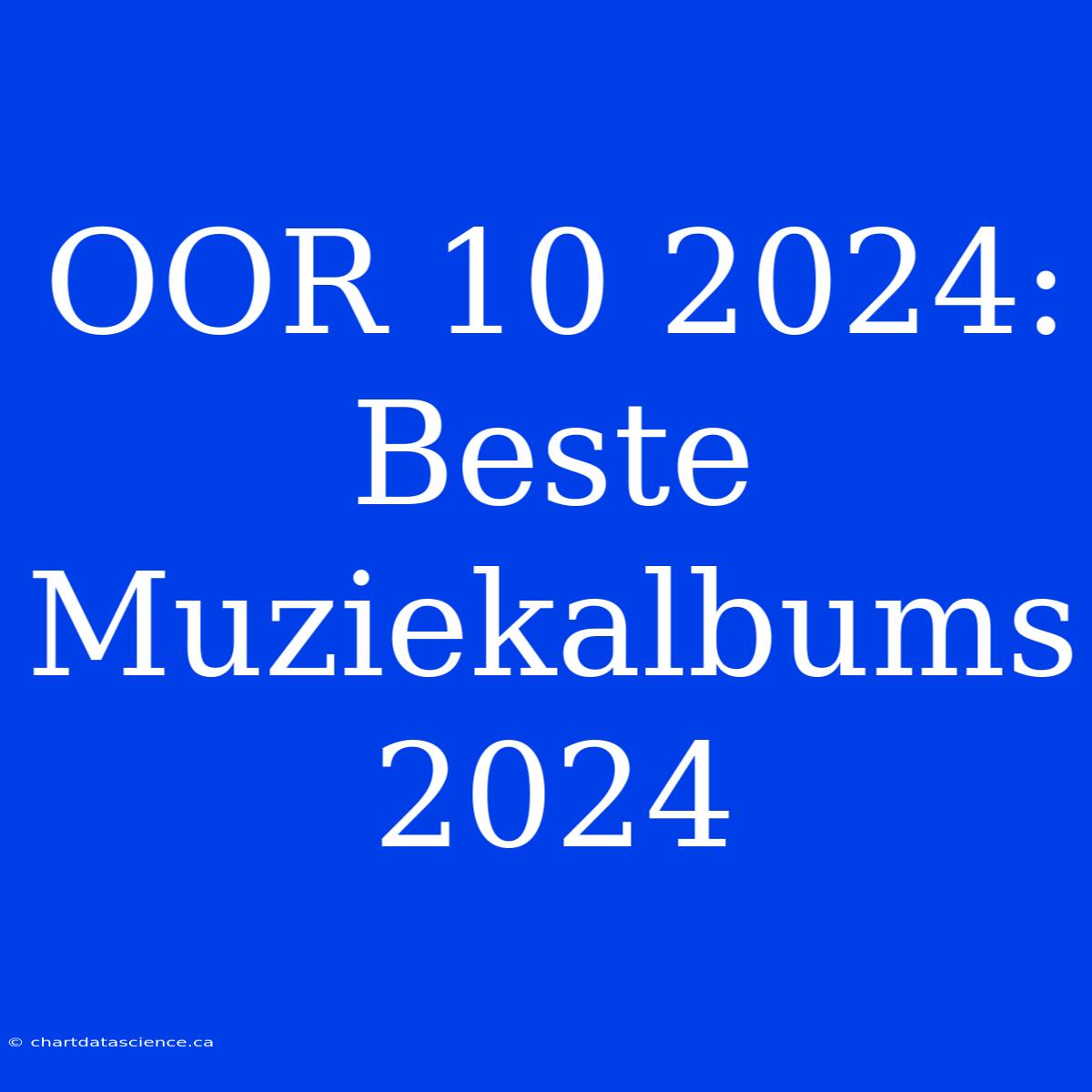 OOR 10 2024: Beste Muziekalbums 2024