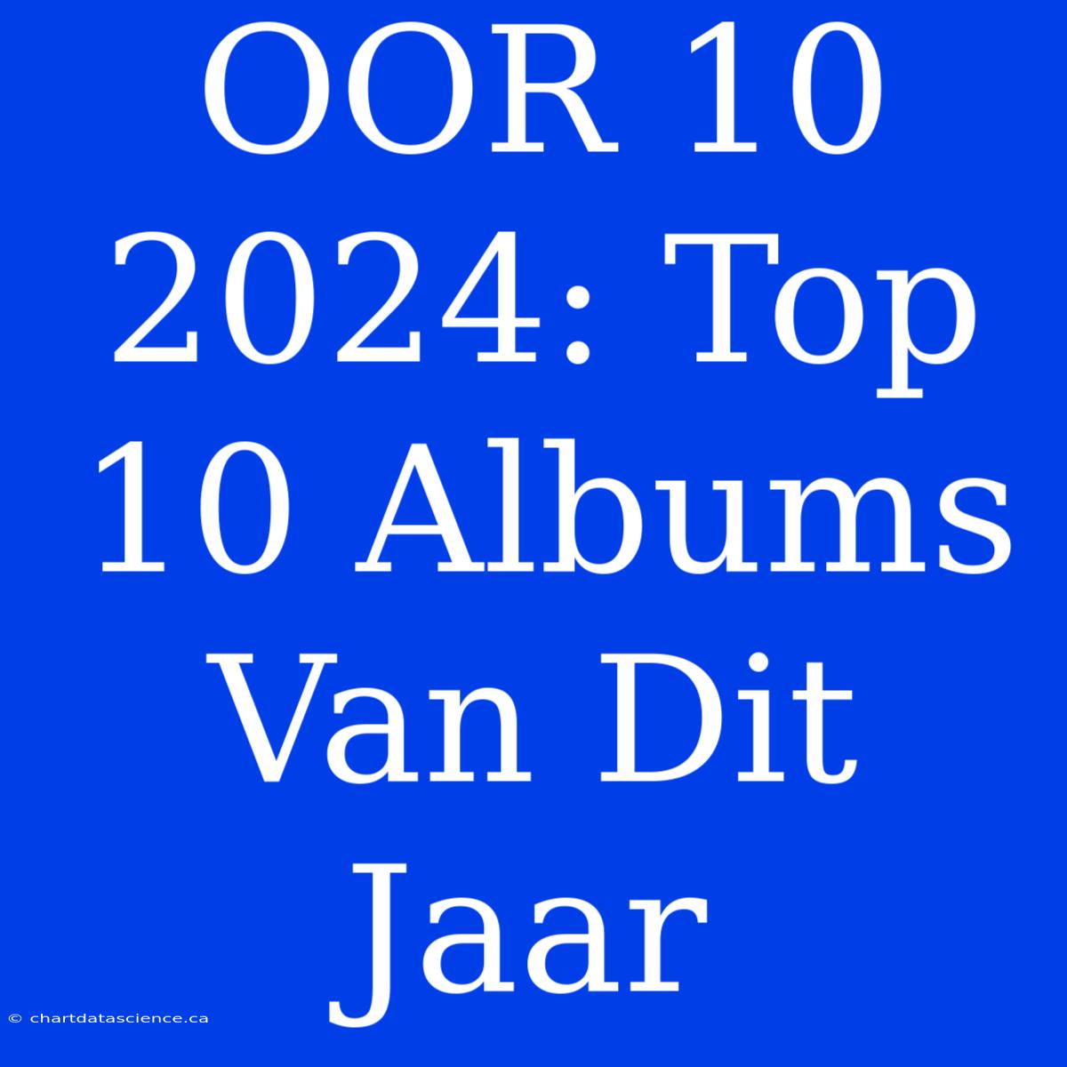 OOR 10 2024: Top 10 Albums Van Dit Jaar