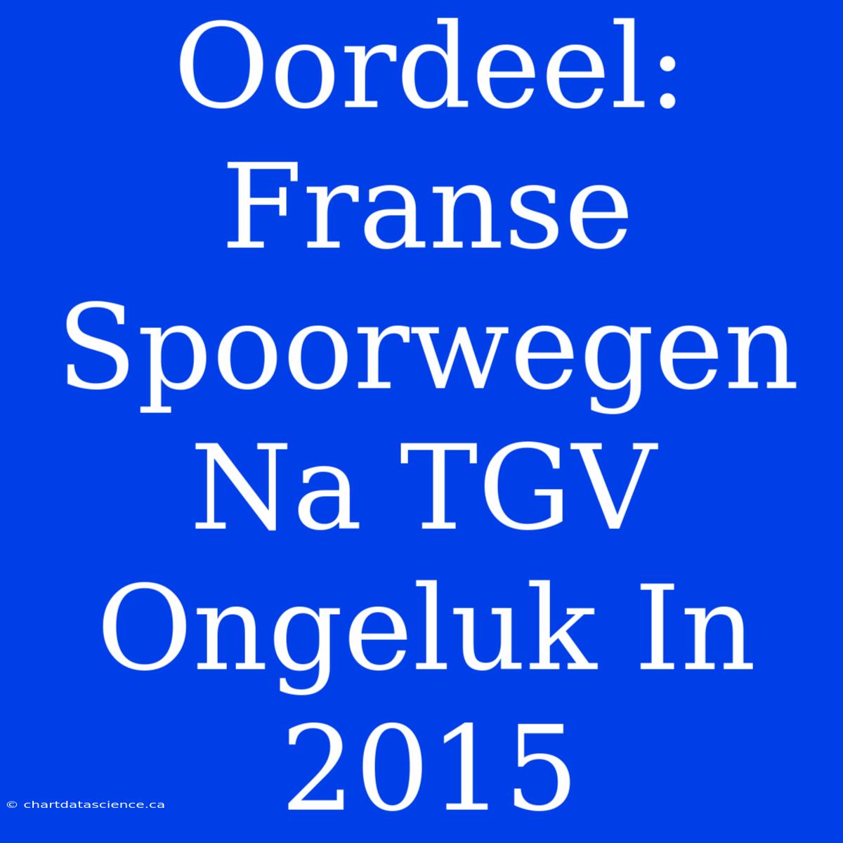 Oordeel: Franse Spoorwegen Na TGV Ongeluk In 2015