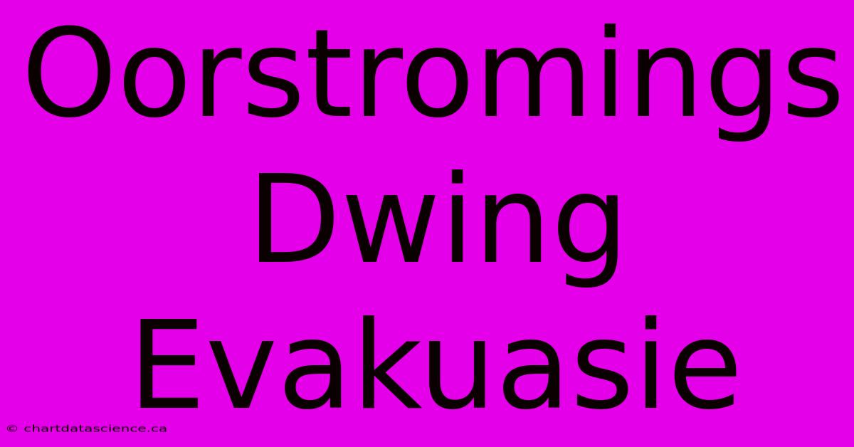 Oorstromings Dwing Evakuasie 