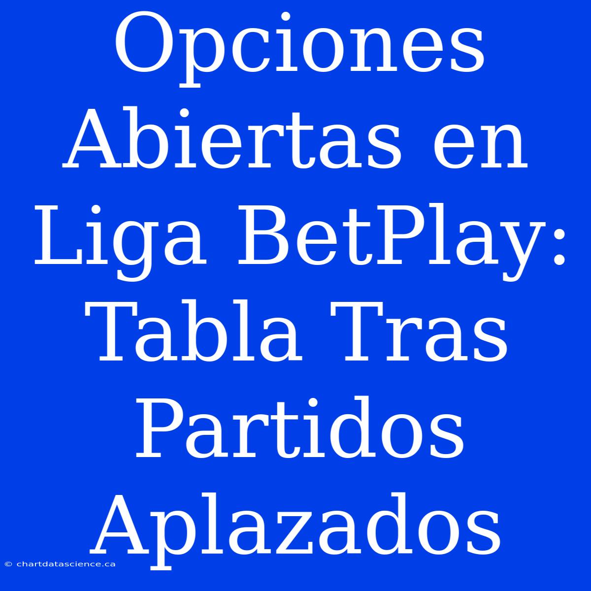 Opciones Abiertas En Liga BetPlay: Tabla Tras Partidos Aplazados