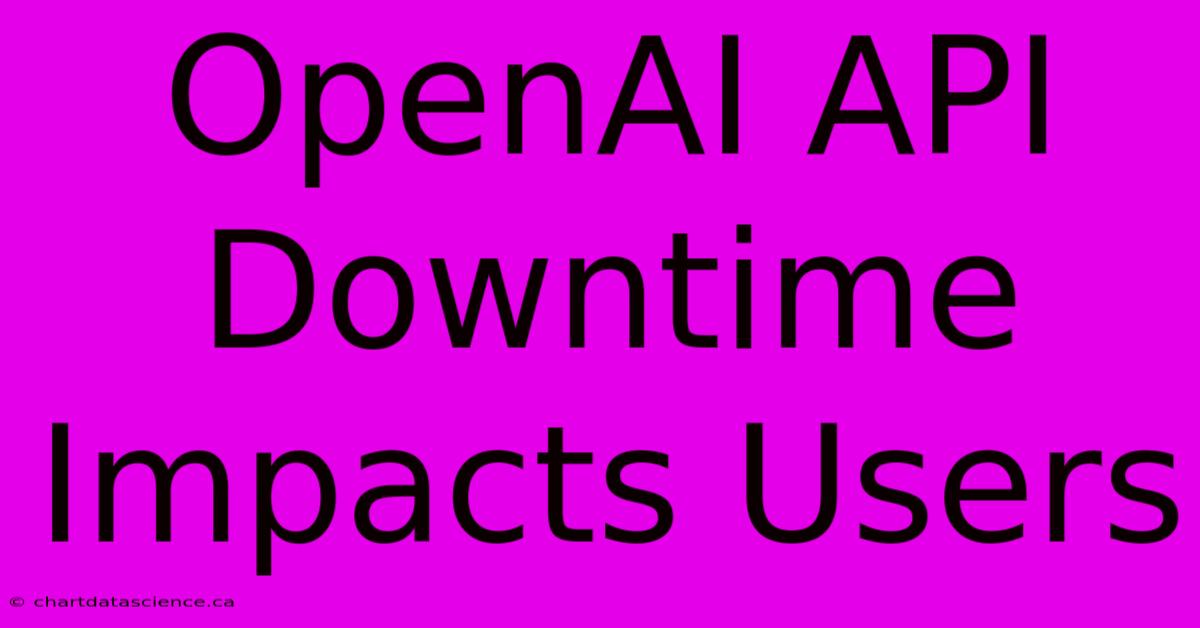 OpenAI API Downtime Impacts Users