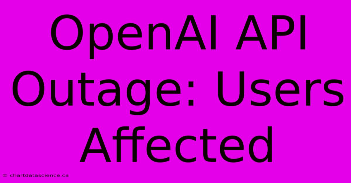 OpenAI API Outage: Users Affected