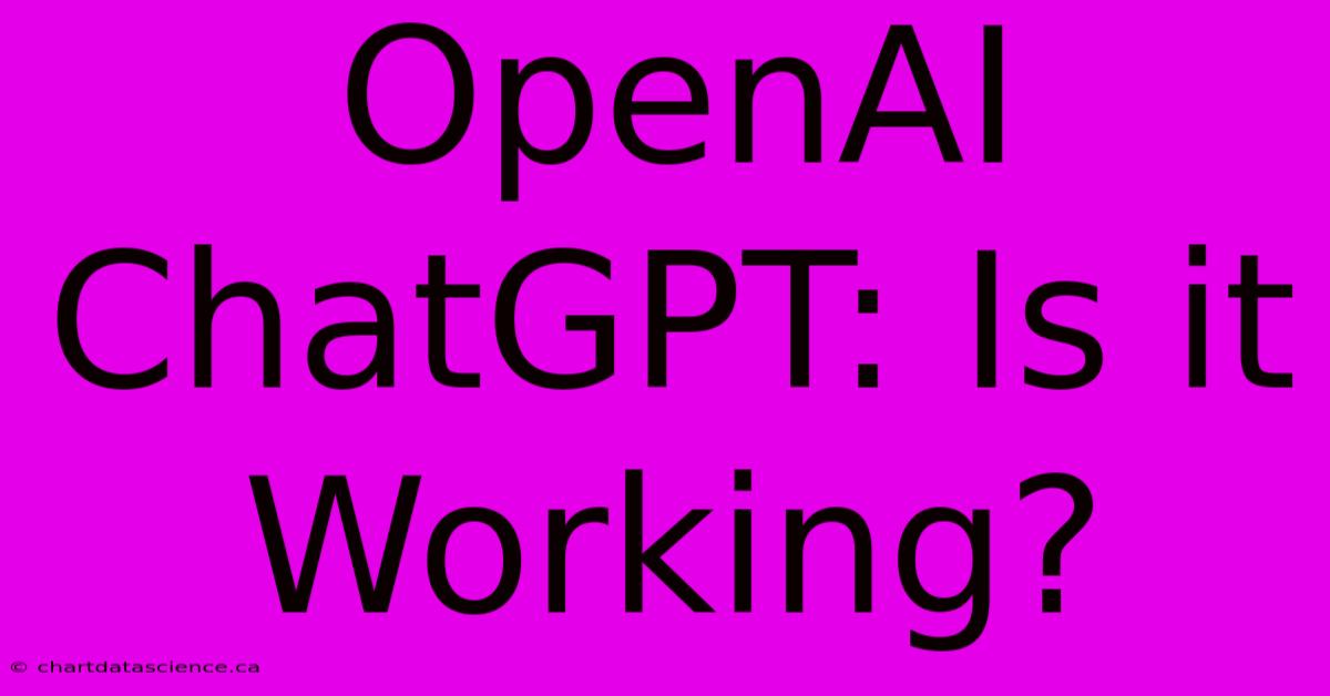 OpenAI ChatGPT: Is It Working?