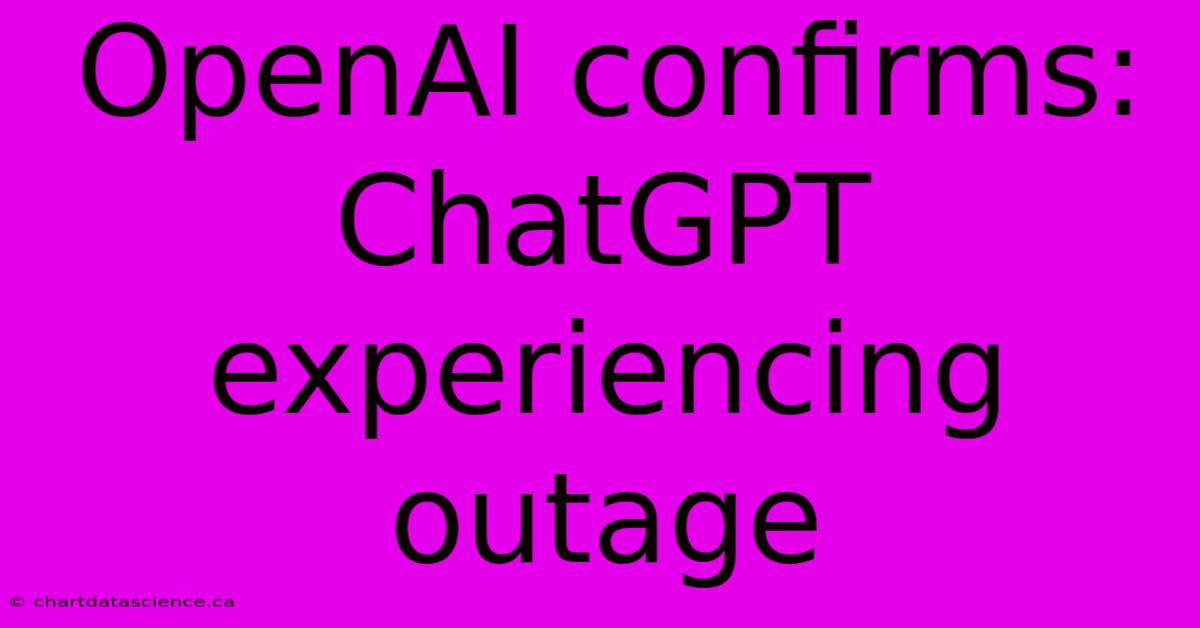 OpenAI Confirms: ChatGPT Experiencing Outage