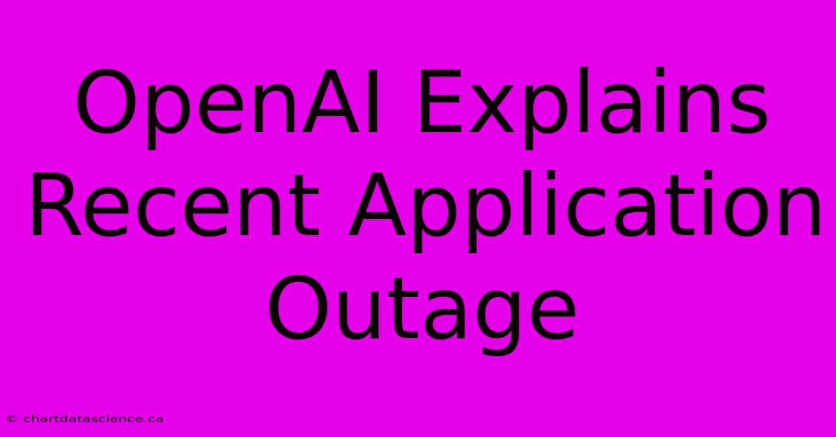 OpenAI Explains Recent Application Outage