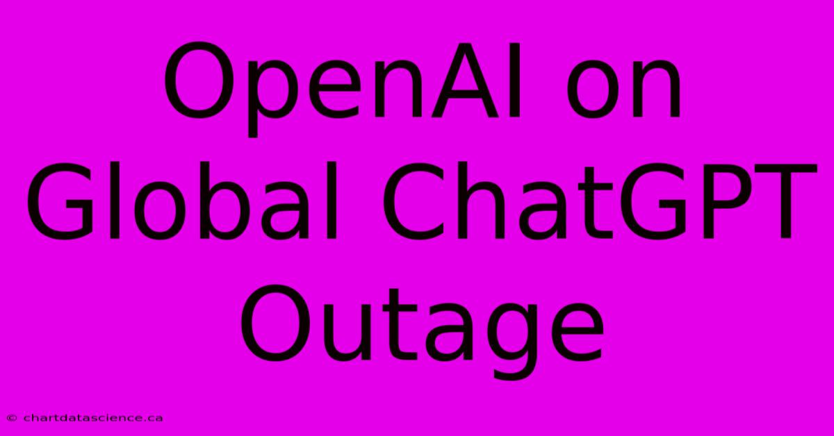 OpenAI On Global ChatGPT Outage