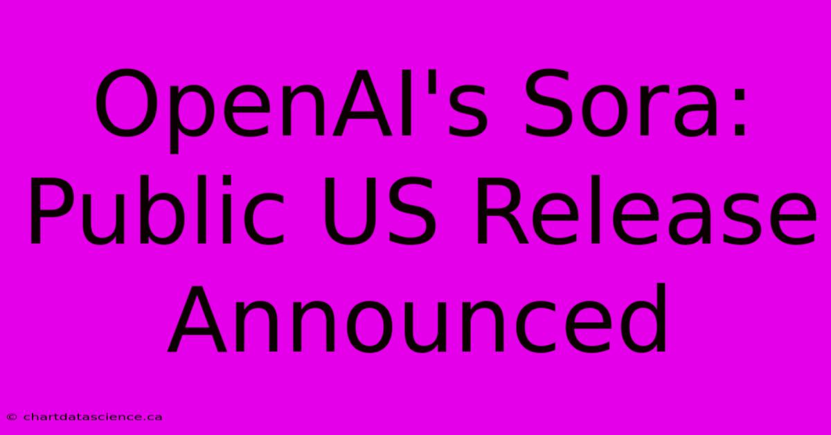 OpenAI's Sora: Public US Release Announced