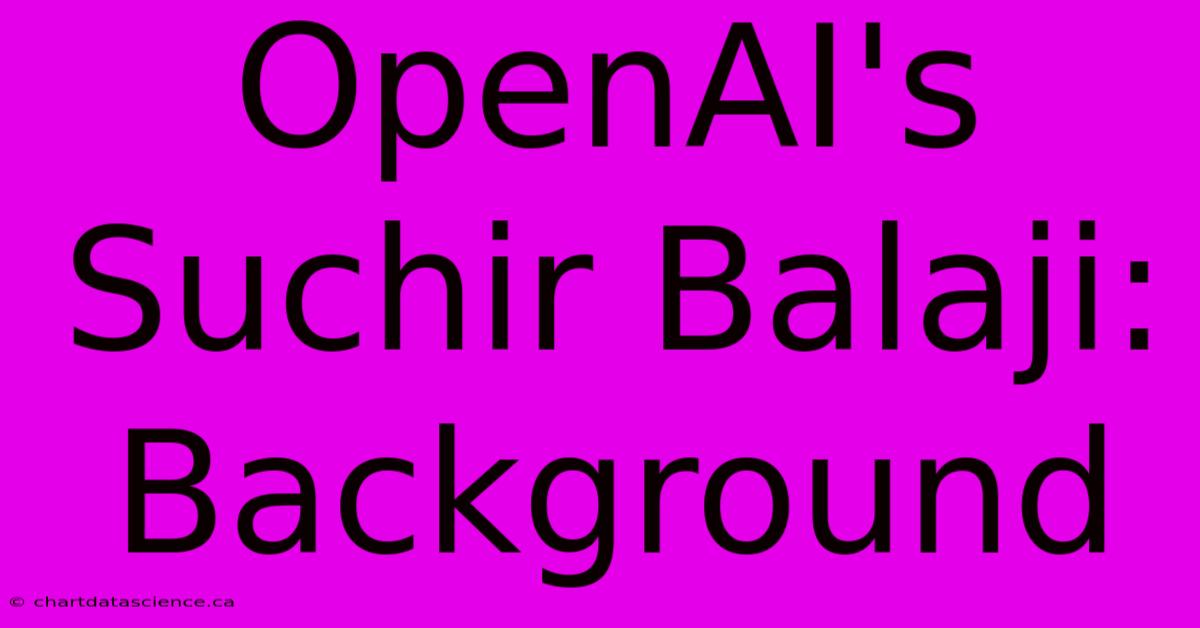 OpenAI's Suchir Balaji: Background