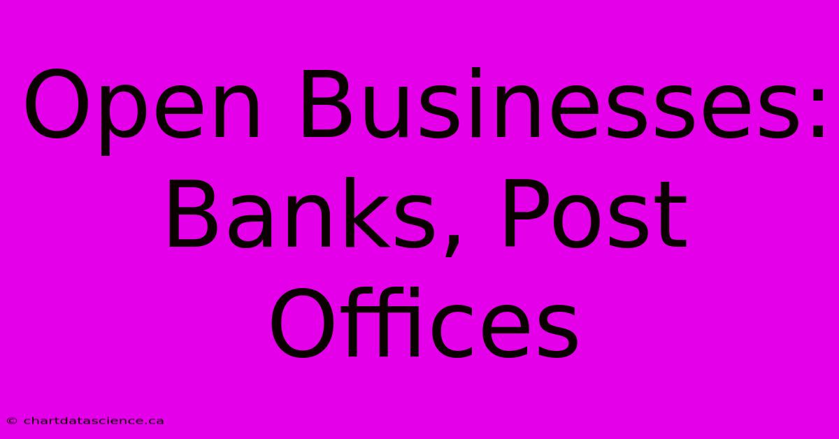 Open Businesses: Banks, Post Offices