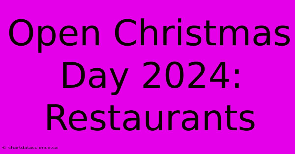 Open Christmas Day 2024: Restaurants