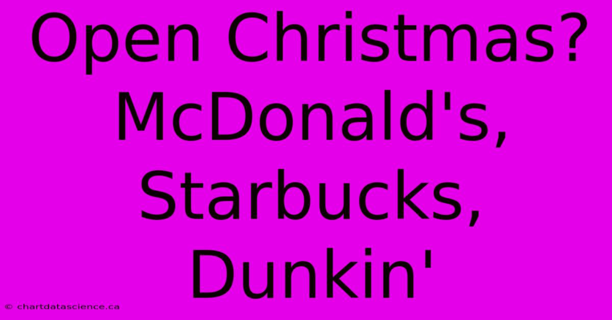 Open Christmas? McDonald's, Starbucks, Dunkin'