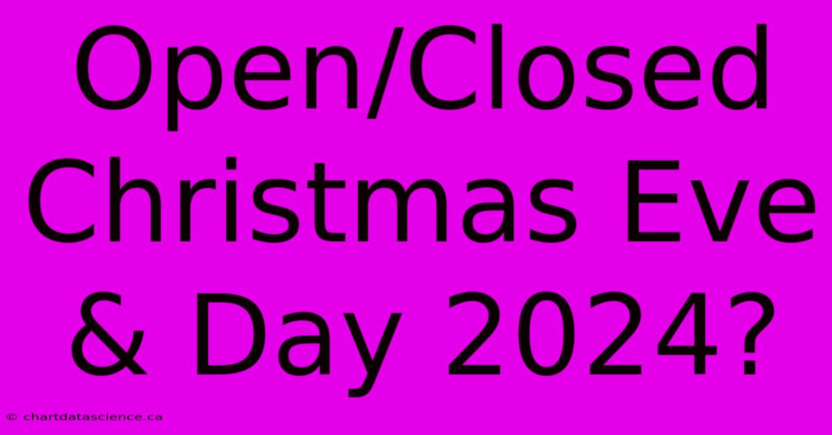 Open/Closed Christmas Eve & Day 2024?