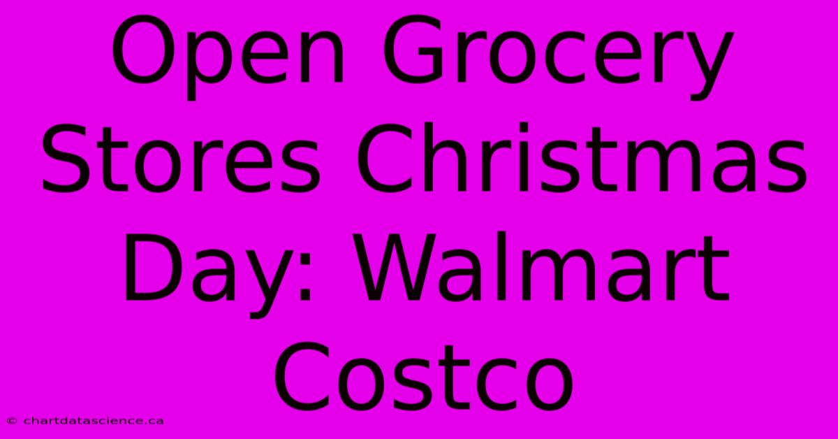 Open Grocery Stores Christmas Day: Walmart Costco