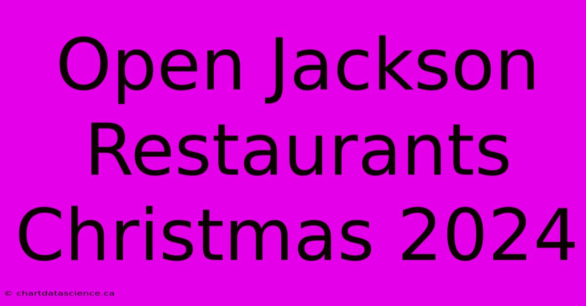 Open Jackson Restaurants Christmas 2024