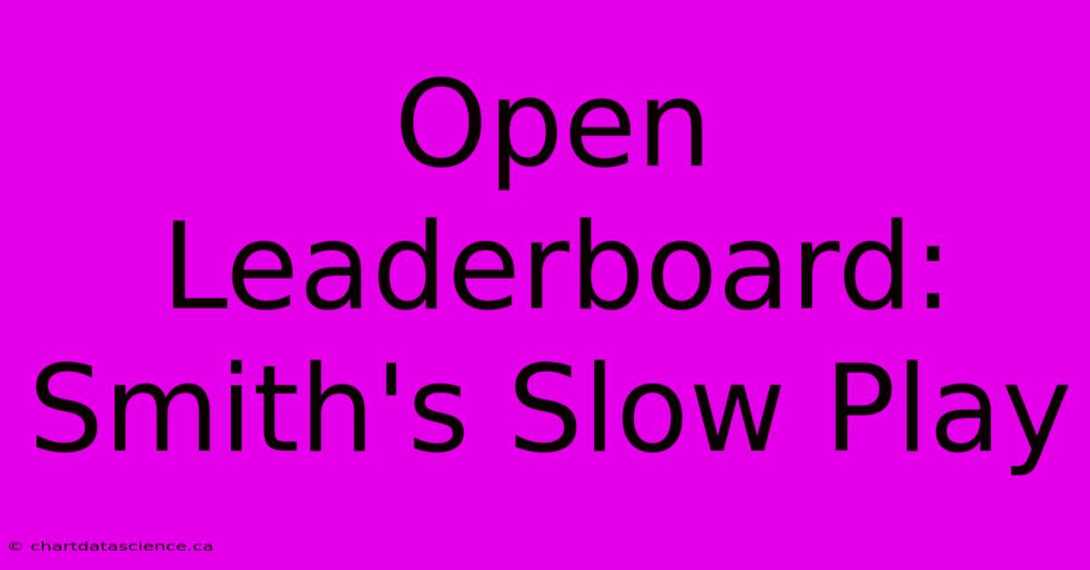 Open Leaderboard: Smith's Slow Play