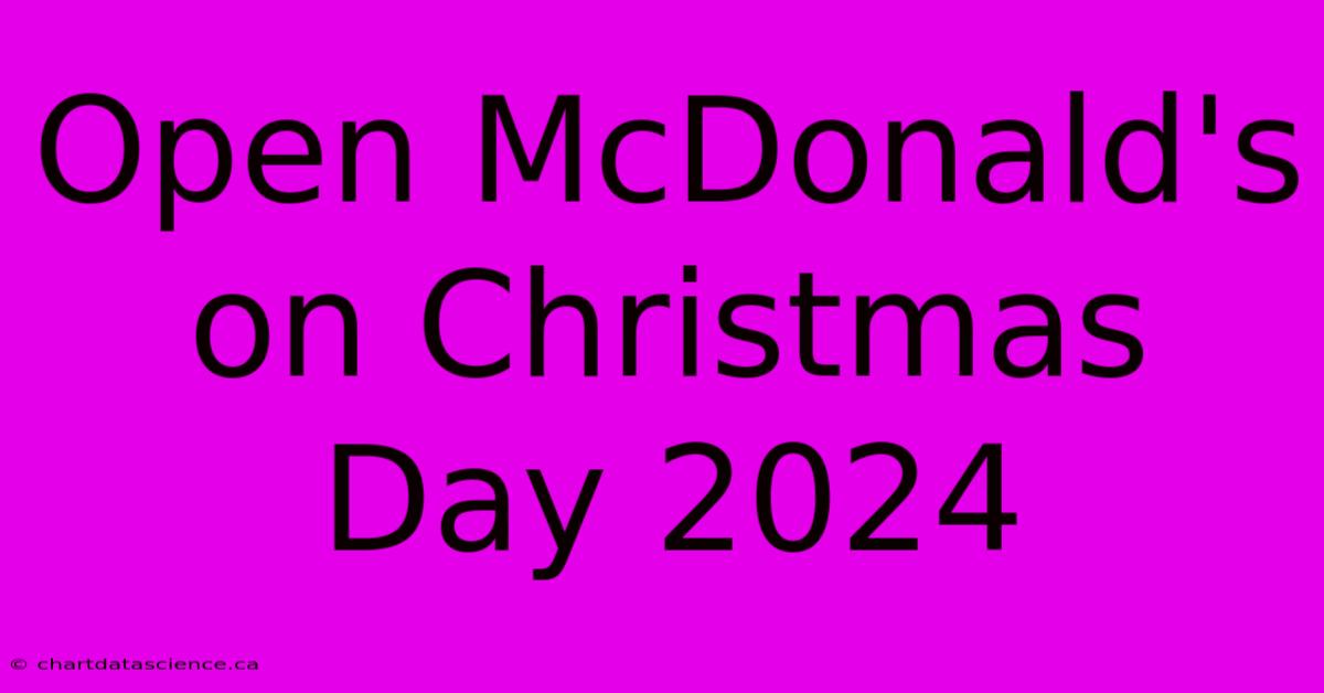 Open McDonald's On Christmas Day 2024