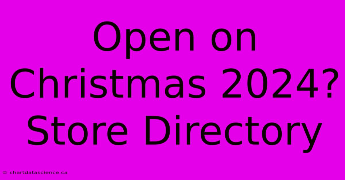 Open On Christmas 2024? Store Directory